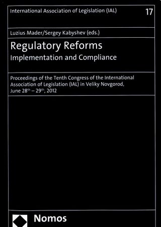 Regulatory Reforms - Implementation and Compliance: Proceedings of the Tenth Congress of the International Association of Legislation (IAL) in Veliky Novgorod, June 28th - 29th, 2012