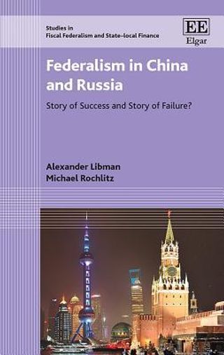 Federalism in China and Russia: Story of Success and Story of Failure? (Studies in Fiscal Federalism and State-local Finance)
