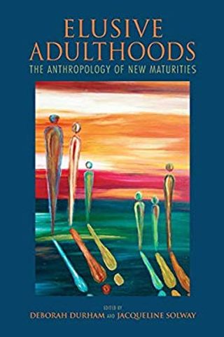 Elusive Adulthoods:The Anthropology of New Maturities