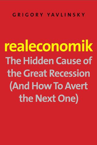 Realeconomik. The Hidden Cause of the Great Recession (And How to Avert the Next One)