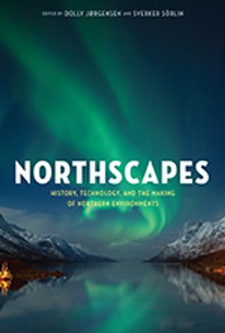 Northscapes: History, Technology, and the Making of Northern Environments