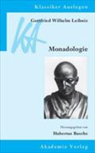Gottfried Wilhelm Leibniz: Monadologie (Klassiker Auslegen, vol. 34)