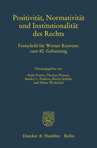 Positivität, Normativität und Institutionalität des Rechts. Festschrift für Werner Krawietz zum 80. Geburtstag
