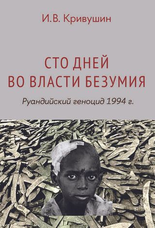 Сто дней во власти безумия: руандийский геноцид 1994 г. 4-е изд.