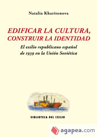 Edificar la cultura, construir la identidad. El exilio republicano español de 1939 en la Unión Soviética