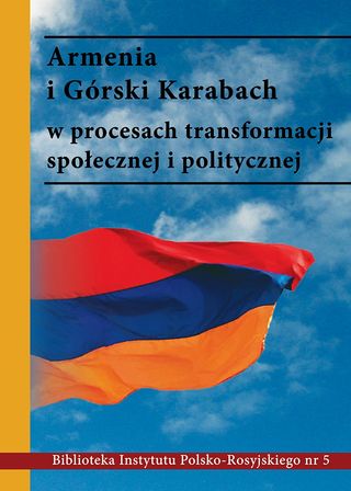 Armenia i Górski Karabach w procesach transformacji społecznej i politycznej Polityczne transformacje w postradzieckiej Armenii: problemy adaptacji i perspektywy integracji ze współczesnym światem