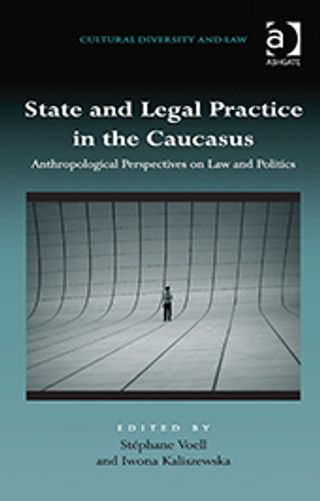 State and Legal Practice in the Caucasus. Anthropological Perspectives on Law and Politics