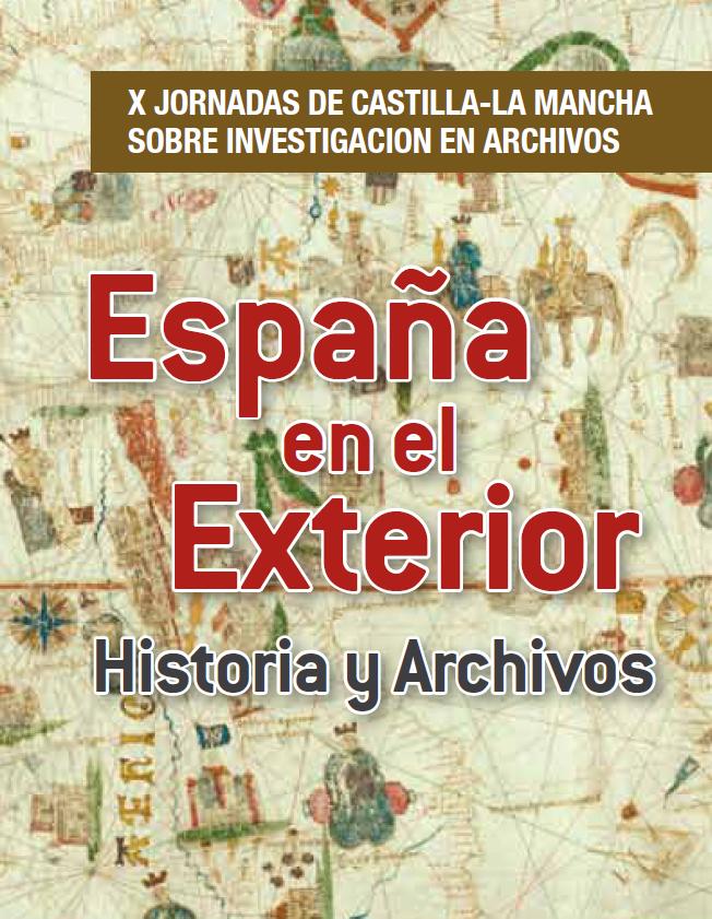 España en el exterior. Historia y Archivos. Actas de X Jornadas de Castilla - La Mancha sobre investigacion en archivos