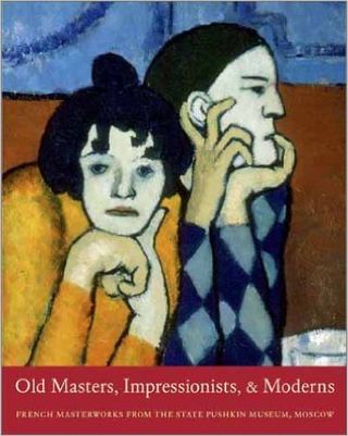 Old Masters, Impressionists & Moderns: French Masterworks from the State Pushkin Museum. Moscow