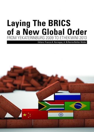 Laying the BRICS of a New Global Order: From Yekaterinburg 2009 to eThekwini 2013