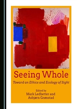 Seeing Whole: Toward an Ethics and Ecology of Sight