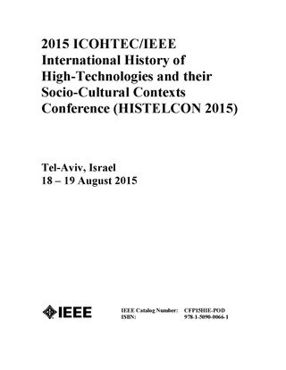 Proceedings of the 2015 ICOHTEC/IEEE International History of High-Technologies and their Socio-Cultural Contexts Conference (HISTELCON): The 4th IEEE Region 8 Conference on the History of Electrotechnologies. Held in 18-19 August 2015, Tel Aviv, Israel