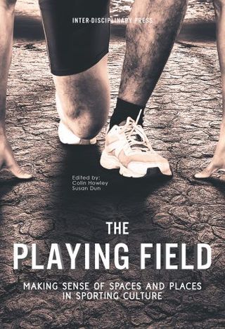 The Playing Field: Making Sense of Spaces and Places in Sporting Culture