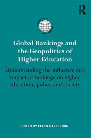 Global Rankings and the Geopolitics of Higher Education. Understanding the influence and impact of rankings on higher education, policy and society