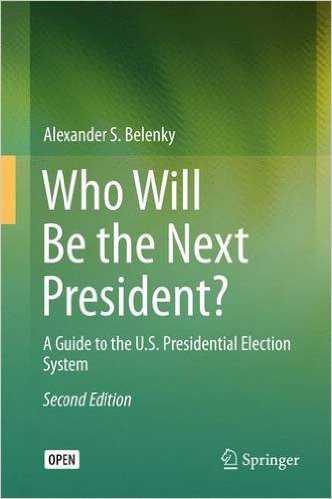 Who Will Be the Next President?: A Guide to the U.S. Presidential Election System (Springerbriefs in Law) 2nd ed.