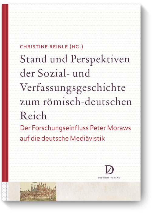 Stand und Perspektiven der Sozial- und Verfassungsgeschichte zum römisch-deutschen Reich. Der Forschungseinfluss Peter Moraws auf die deutsche Mediävistik.