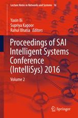 Lecture Notes in Networks and Systems. Proceedings of SAI Intelligent Systems Conference (IntelliSys) 2016