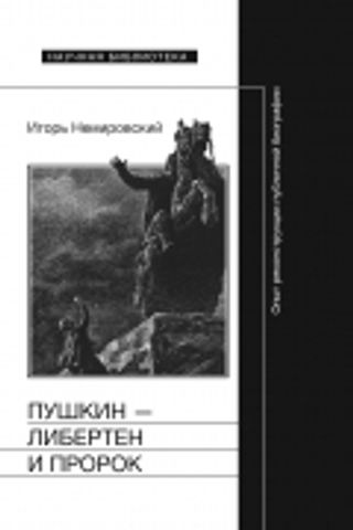 Пушкин — либертен и пророк: Опыт реконструкции публичной биографии