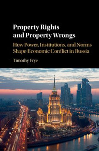 Property Rights and Property Wrongs: How Power, Institutions and Norms, Shape Economic Conflict in Russia