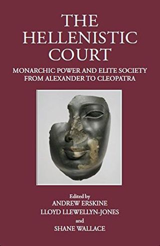 The Hellenistic Court. Monarchic Power and Elite Society from Alexander to Cleopatra