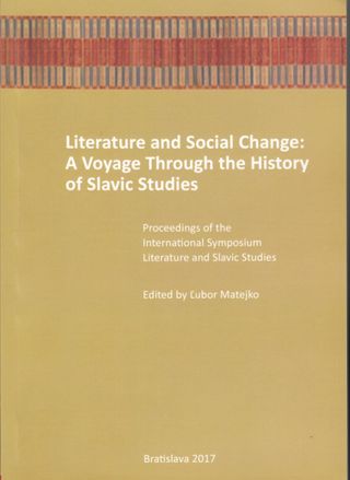 Literature and Social Change: A Voyage Through the History of Slavic Studies. Proceedings of the International Symposium “Literature and Slavic Studies” held by the Commission for the History of Slavic Studies at the Comenius University in Bratislava on the 12th and 13th of April 2016