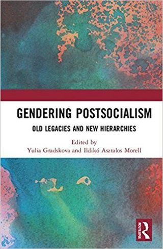 Gendering Postsocialism: Old Legacies and New Hierarchies