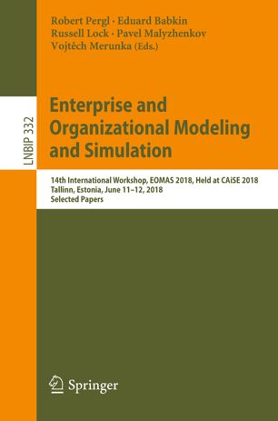 Enterprise and Organizational Modeling and Simulation, 14th International Workshop, EOMAS 2018, Held at CAiSE 2018, Tallinn, Estonia, June 11–12, 2018, Selected Papers