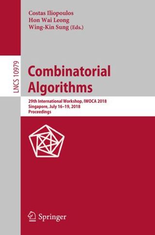 Combinatorial Algorithms. 29th International Workshop, IWOCA 2018, Singapore, July 16–19, 2018. Lecture Notes in Computer Science