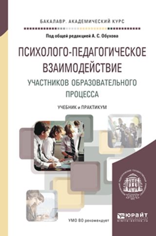 Психолого-педагогическое взаимодействие участников образовательного процесса : учебник и практикум для академического бакалавриата
