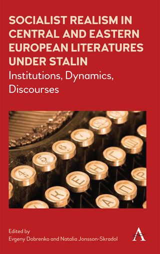 Socialist Realism in Central and Eastern European Literatures under Stalin: Institutions, Dynamics, Discourses