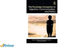 The Routledge Companion to Migration, Communication and Politics