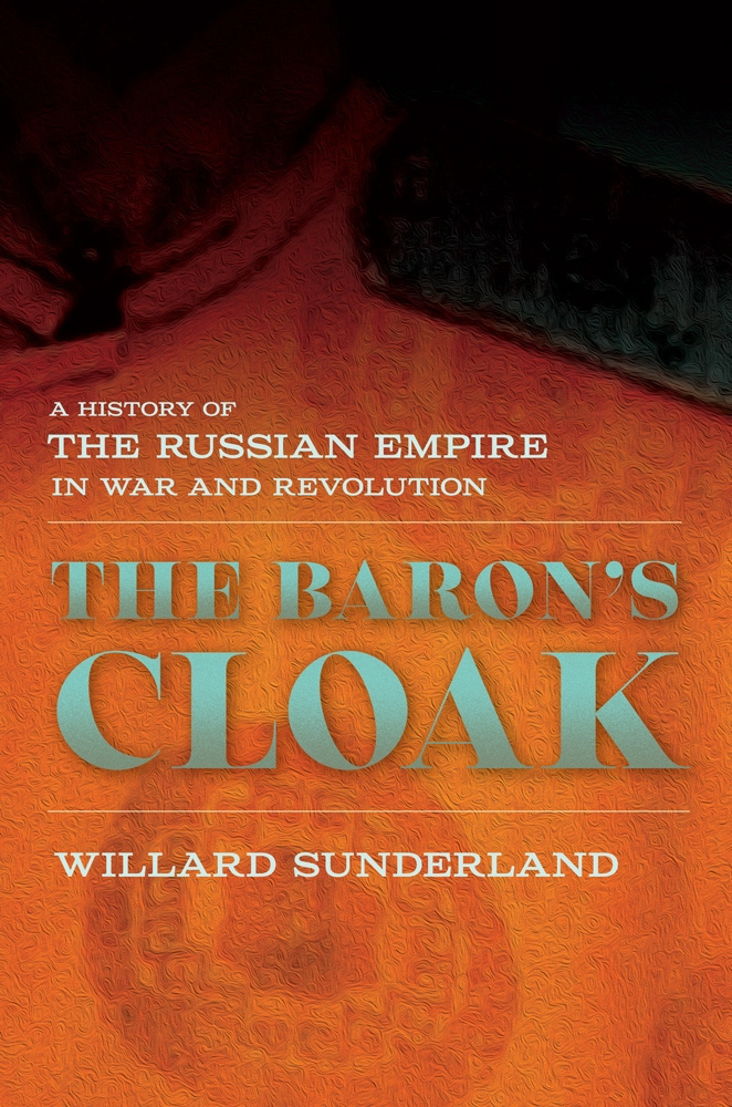 The Baron’s Cloak: A History of the Russian Empire in War and Revolution