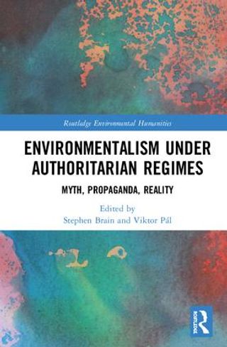 Environmentalism under Authoritarian Regimes. Myth, Propaganda, Reality.