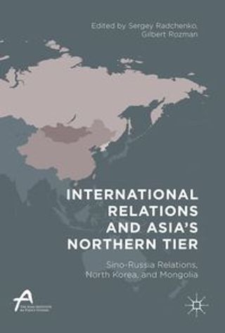 International Relations and Asia’s Northern Tier: Sino-Russia Relations, North Korea, and Mongolia