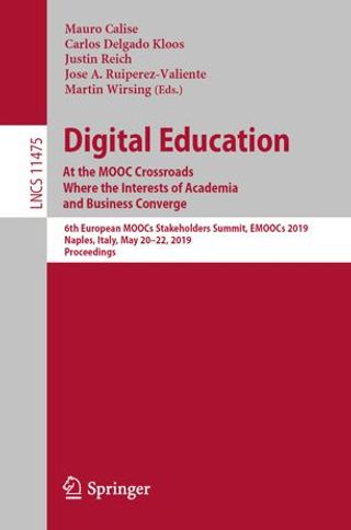 EMOOCs 2019: Digital Education: At the MOOC Crossroads Where the Interests of Academia and Business Converge