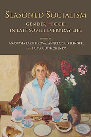Seasoned Socialism: Gender and Food in Late Soviet Everyday Life