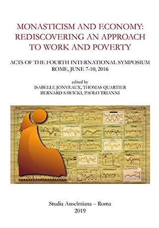 Monasticism and Economy: Rediscovering an Approach to Work and Poverty: Acts of the Fourth International Symposium, Rome, June 7-10, 2016