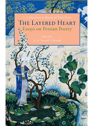 A Celebration in Honor of Dick Davis. The Layered Heart. Essays on Persian Poetry
