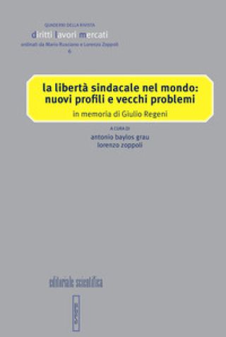La libertà sindacale nel mondo: nuovi profili e vecchi problema. In memoria di Giulio Regeni/ a cura di Grau A., Zoppoli L.