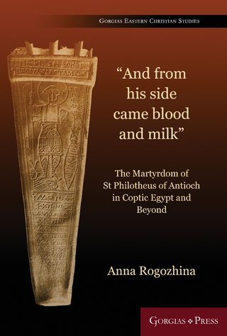 “And from his side came blood and milk”: The Martyrdom of St Philotheus of Antioch in Coptic Egypt and Beyond