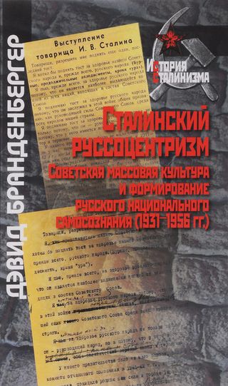 Сталинский руссоцентризм. Советская массовая культура и формирование русского национального самосознания (1931-1956)