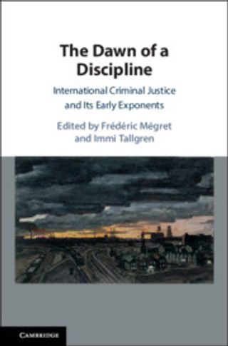The Dawn of a Discipline: International Criminal Justice and Its Early Exponents
