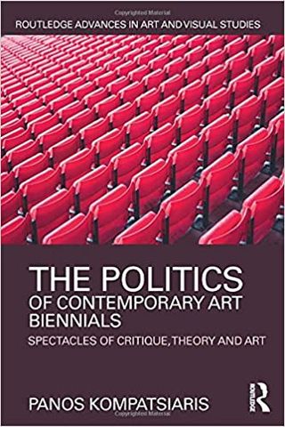 The Politics of Contemporary Art Biennials: Spectacles of Critique, Theory and Art