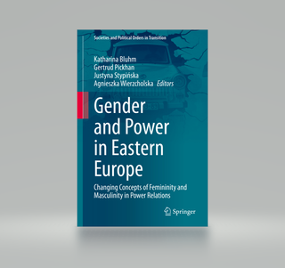 Gender and Power in Eastern Europe. Changing Concepts of Femininity and Masculinity in Power Relations