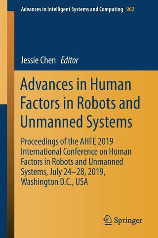 Advances in Human Factors in Robots and Unmanned Systems. Proceedings of the AHFE 2019 International Conference on Human Factors in Robots and Unmanned Systems, July 24-28, 2019, Washington D.C., USA