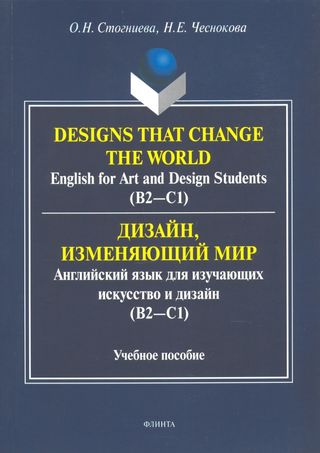 Designs that change the world: English for Art and Design Students (В2—C1) = Дизайн, изменяющий мир: Английский язык для изучающих искусство и дизайн (В2—C1)
