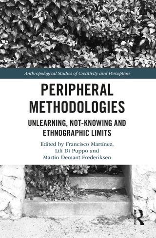 Peripheral Methodologies: Unlearning, Not-knowing and Ethnographic Limits
