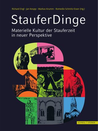 StauferDinge. Materielle Kultur der Stauferzeit in neuer Perspektive. Festschrift für Knut Görich