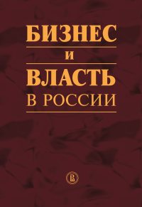 Бизнес и власть в России: теория и практика взаимодействия