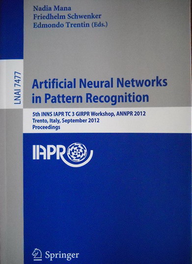 Artificial Neural Networks in Pattern Recognition 5th INNS IAPR TC 3 GIRPR Workshop, ANNPR 2012, Trento, Italy, September 2012 Proceeding